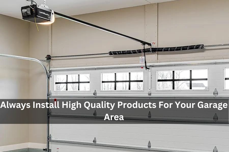 Always Install High Quality Products For Your Garage Area