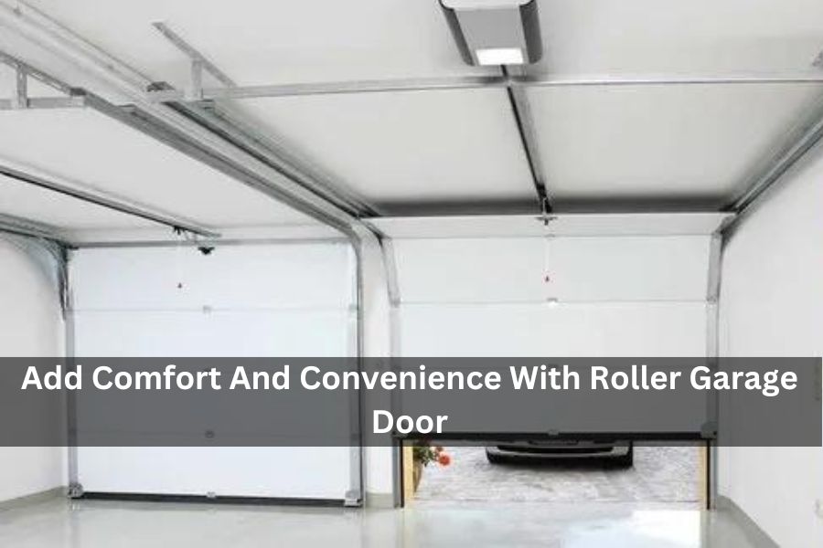 Add Comfort And Convenience With Roller Garage Door