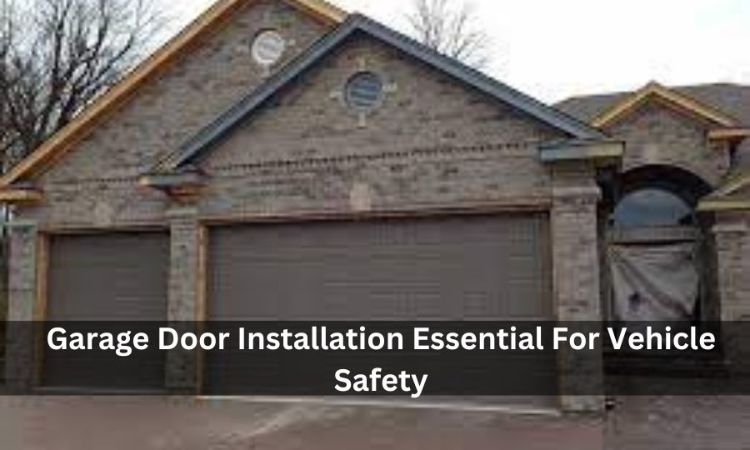 Garage Door Installation Essential For Vehicle Safety