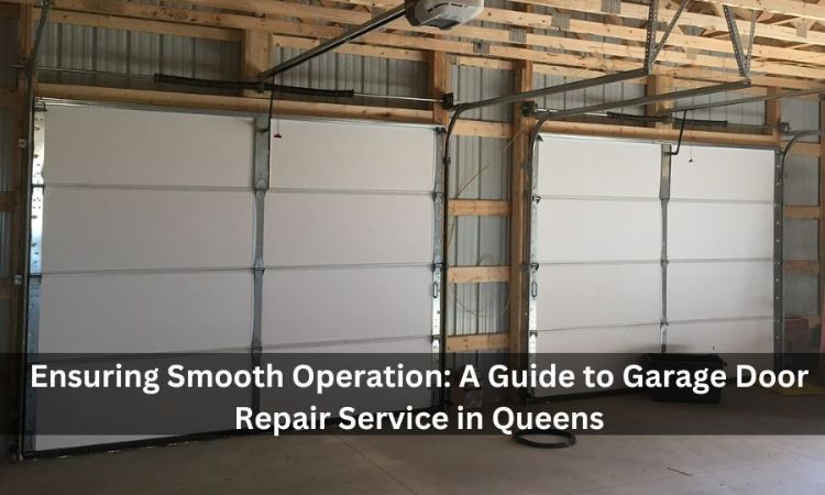 Ensuring Smooth Operation: A Guide to Garage Door Repair Service in Queens
