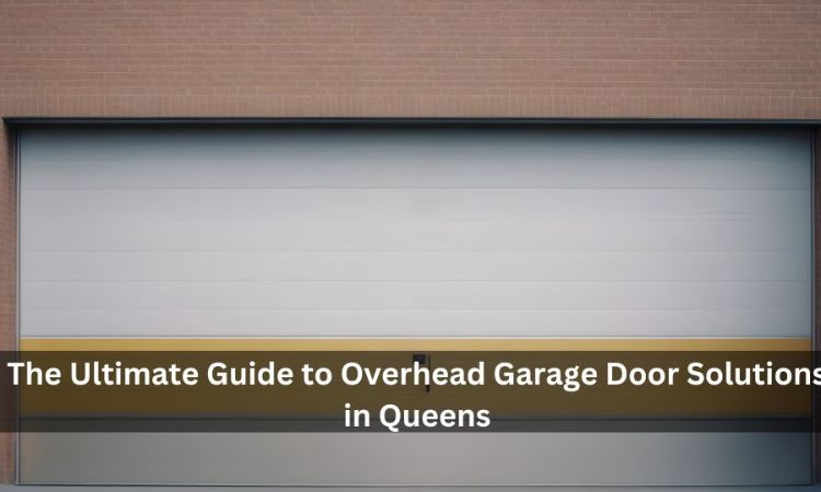 `The Ultimate Guide to Overhead Garage Door Solutions in Queens
