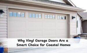 Why Vinyl Garage Doors Are a Smart Choice for Coastal Homes